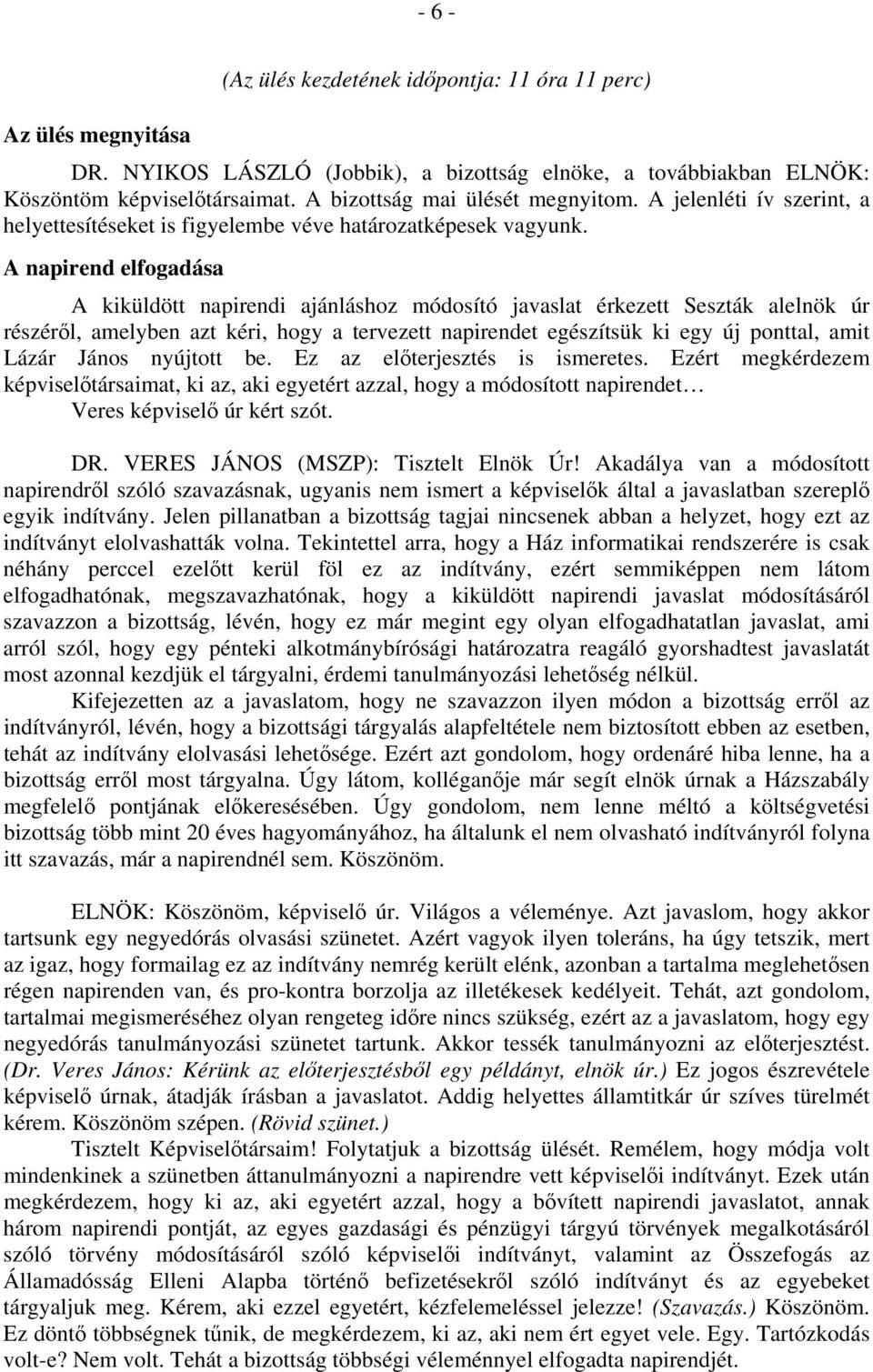 A napirend elfogadása A kiküldött napirendi ajánláshoz módosító javaslat érkezett Seszták alelnök úr részéről, amelyben azt kéri, hogy a tervezett napirendet egészítsük ki egy új ponttal, amit Lázár