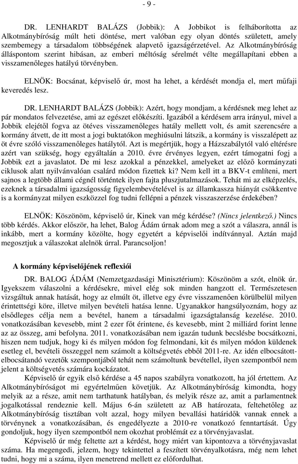 igazságérzetével. Az Alkotmánybíróság álláspontom szerint hibásan, az emberi méltóság sérelmét vélte megállapítani ebben a visszamenőleges hatályú törvényben.