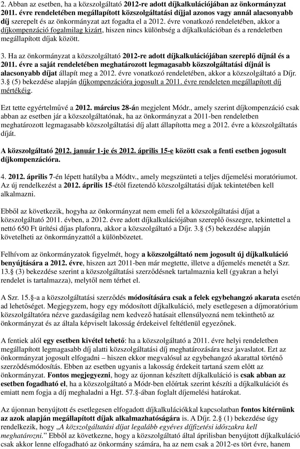 évre vonatkozó rendeletében, akkor a díjkompenzáció fogalmilag kizárt, hiszen nincs különbség a díjkalkulációban és a rendeletben megállapított díjak között. 3.