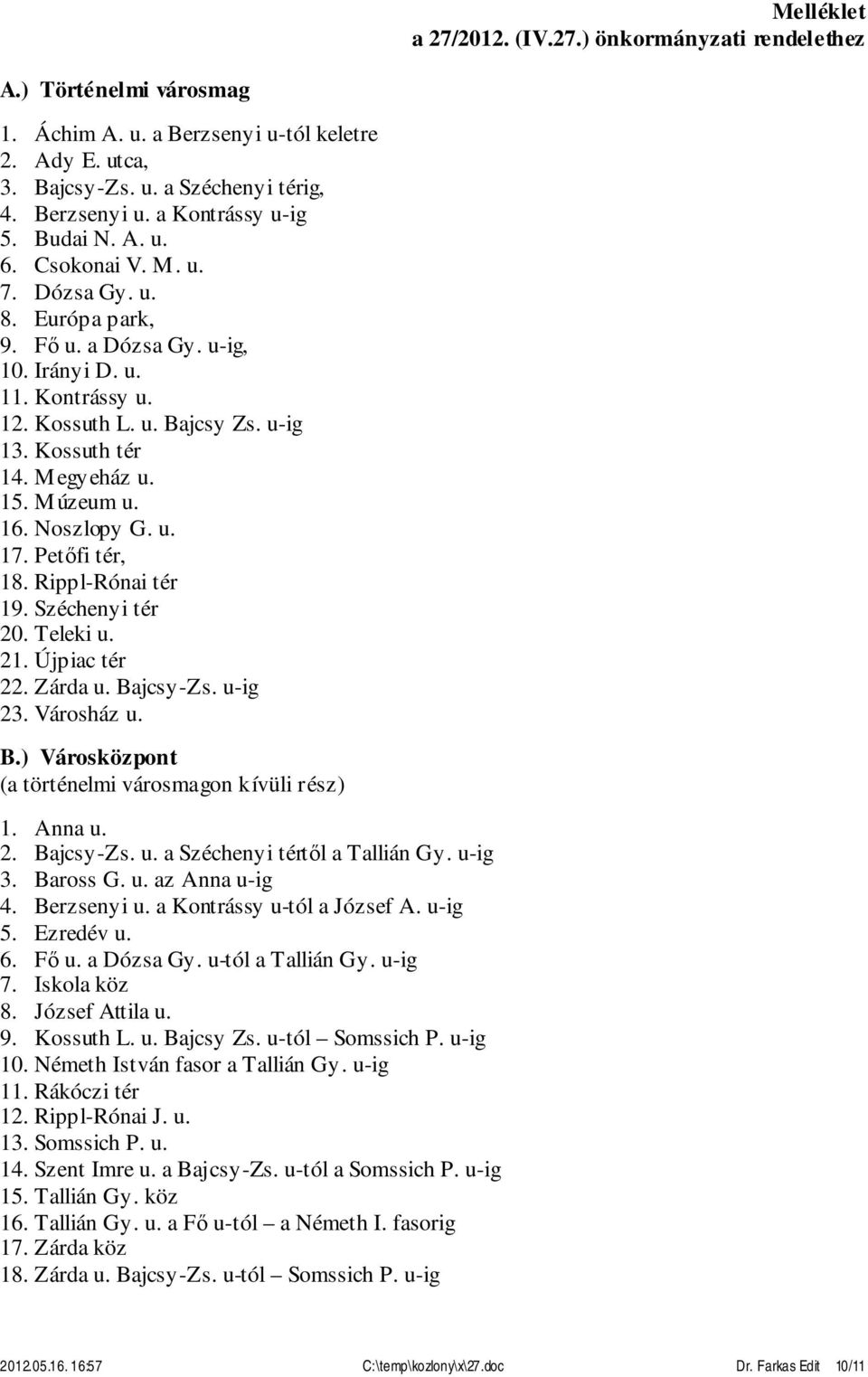 Múzeum u. 16. Noszlopy G. u. 17. Petőfi tér, 18. Rippl-Rónai tér 19. Széchenyi tér 20. Teleki u. 21. Újpiac tér 22. Zárda u. Bajcsy-Zs. u-ig 23. Városház u. B.) Városközpont (a történelmi városmagon kívüli rész) 1.