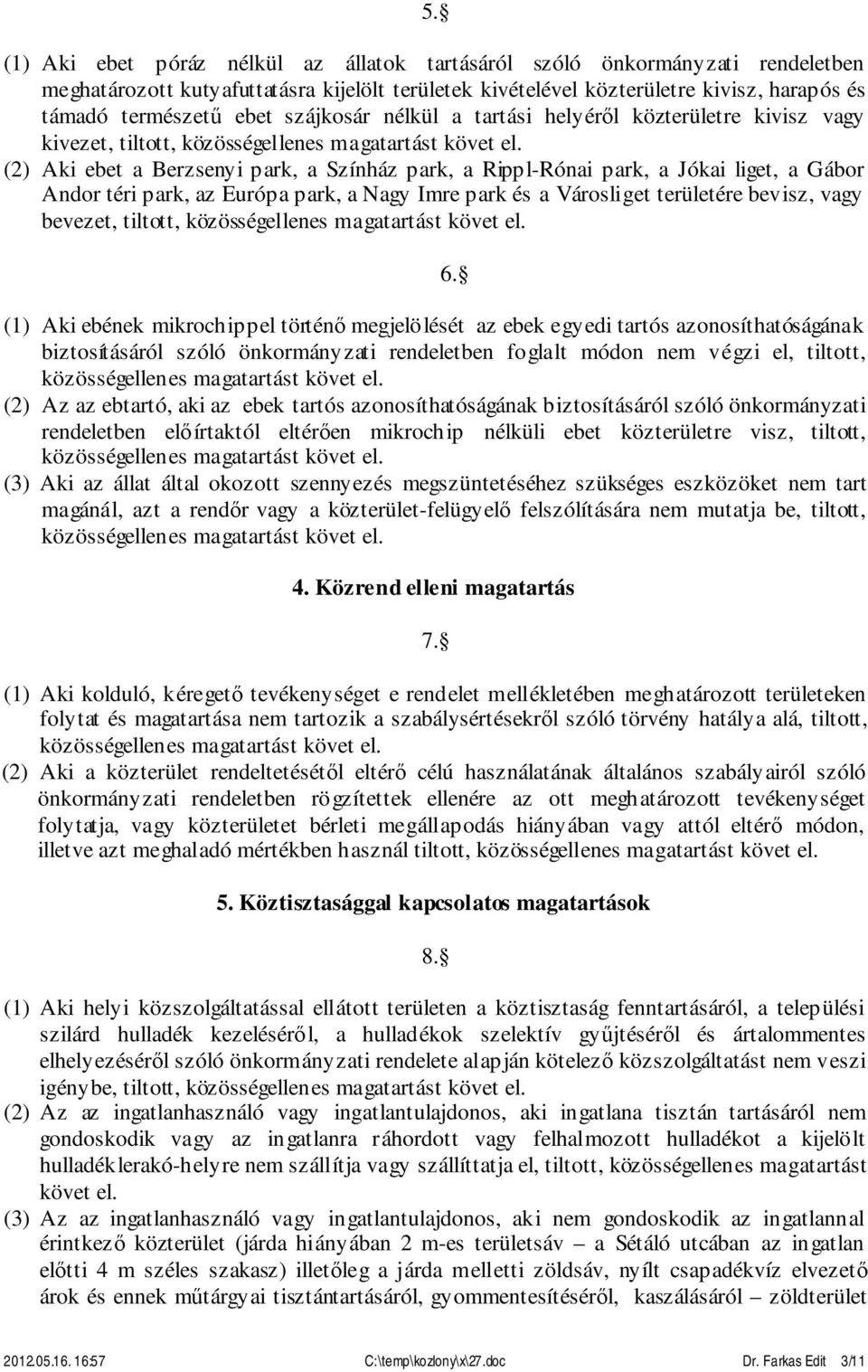 park, a Nagy Imre park és a Városliget területére bevisz, vagy bevezet, tiltott, (1) Aki ebének mikrochippel történő megjelölését az ebek egyedi tartós azonosíthatóságának biztosításáról szóló