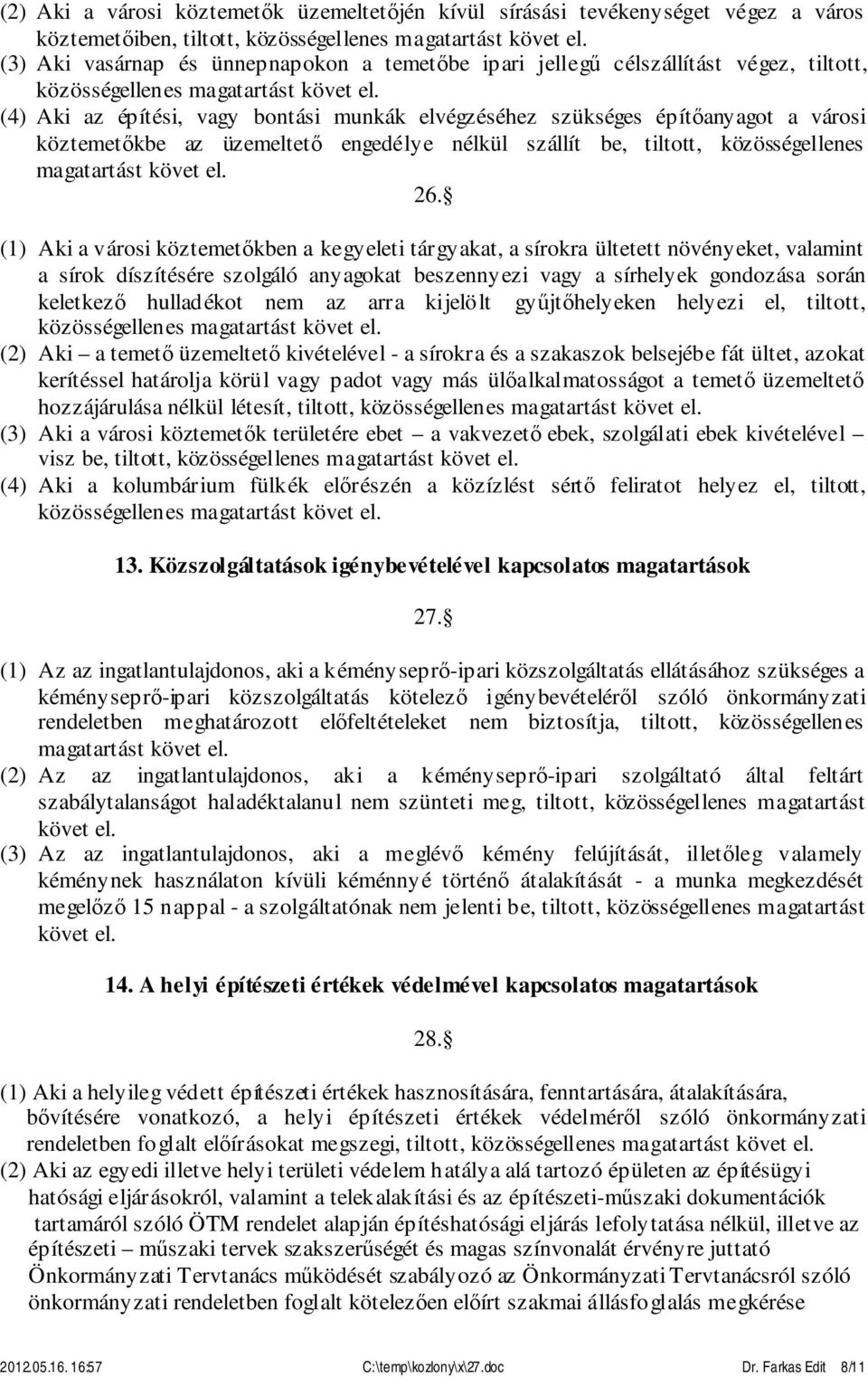 (1) Aki a városi köztemetőkben a kegyeleti tárgyakat, a sírokra ültetett növényeket, valamint a sírok díszítésére szolgáló anyagokat beszennyezi vagy a sírhelyek gondozása során keletkező hulladékot