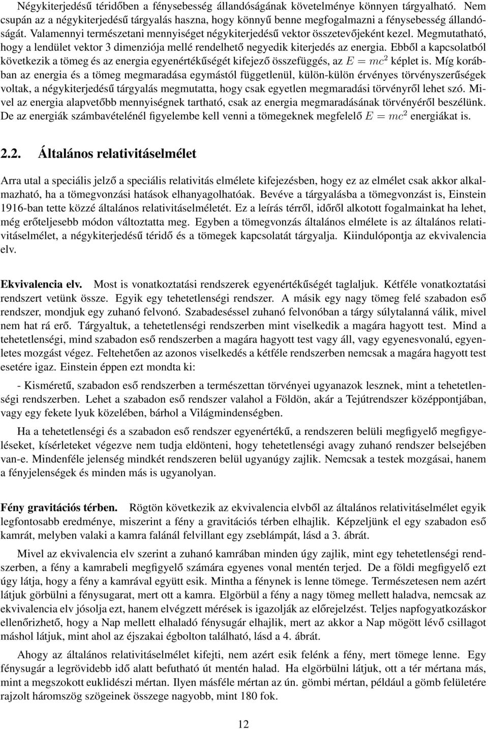 Ebből a kapcsolatból következik a tömeg és az energia egyenértékűségét kifejező összefüggés, az E = mc 2 képlet is.