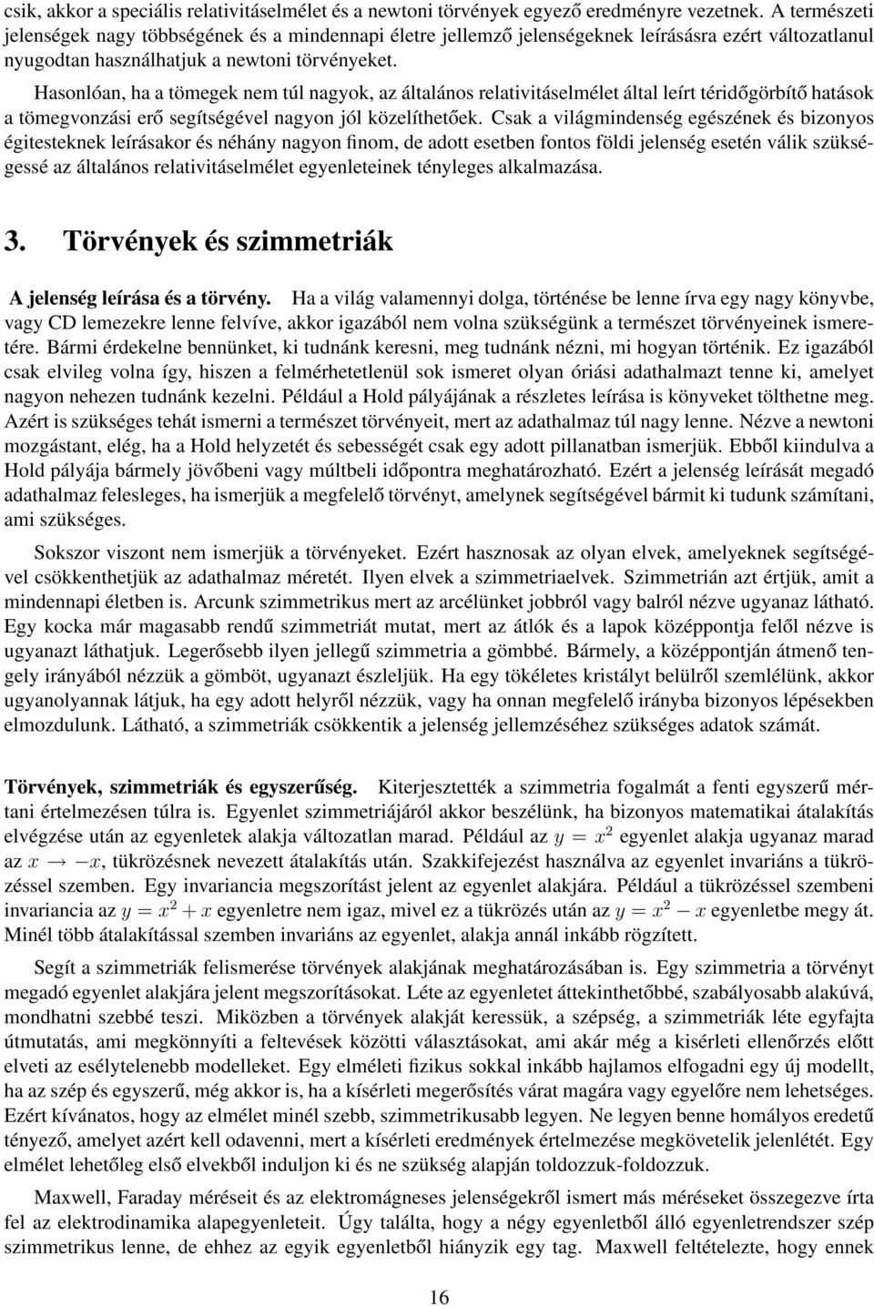 Hasonlóan, ha a tömegek nem túl nagyok, az általános relativitáselmélet által leírt téridőgörbítő hatások a tömegvonzási erő segítségével nagyon jól közelíthetőek.