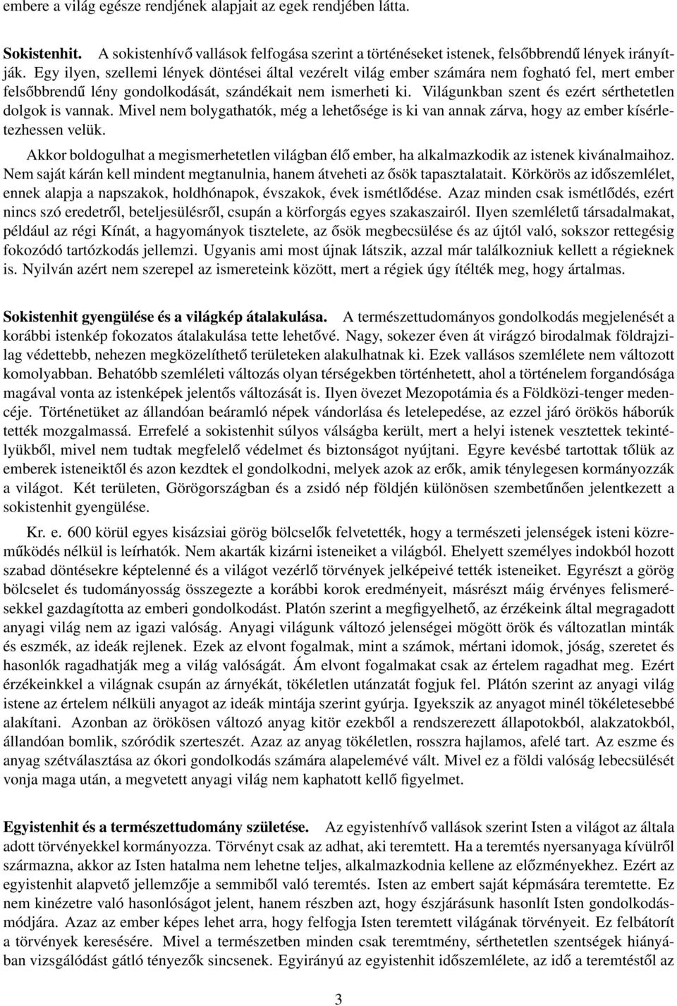 Világunkban szent és ezért sérthetetlen dolgok is vannak. Mivel nem bolygathatók, még a lehetősége is ki van annak zárva, hogy az ember kísérletezhessen velük.