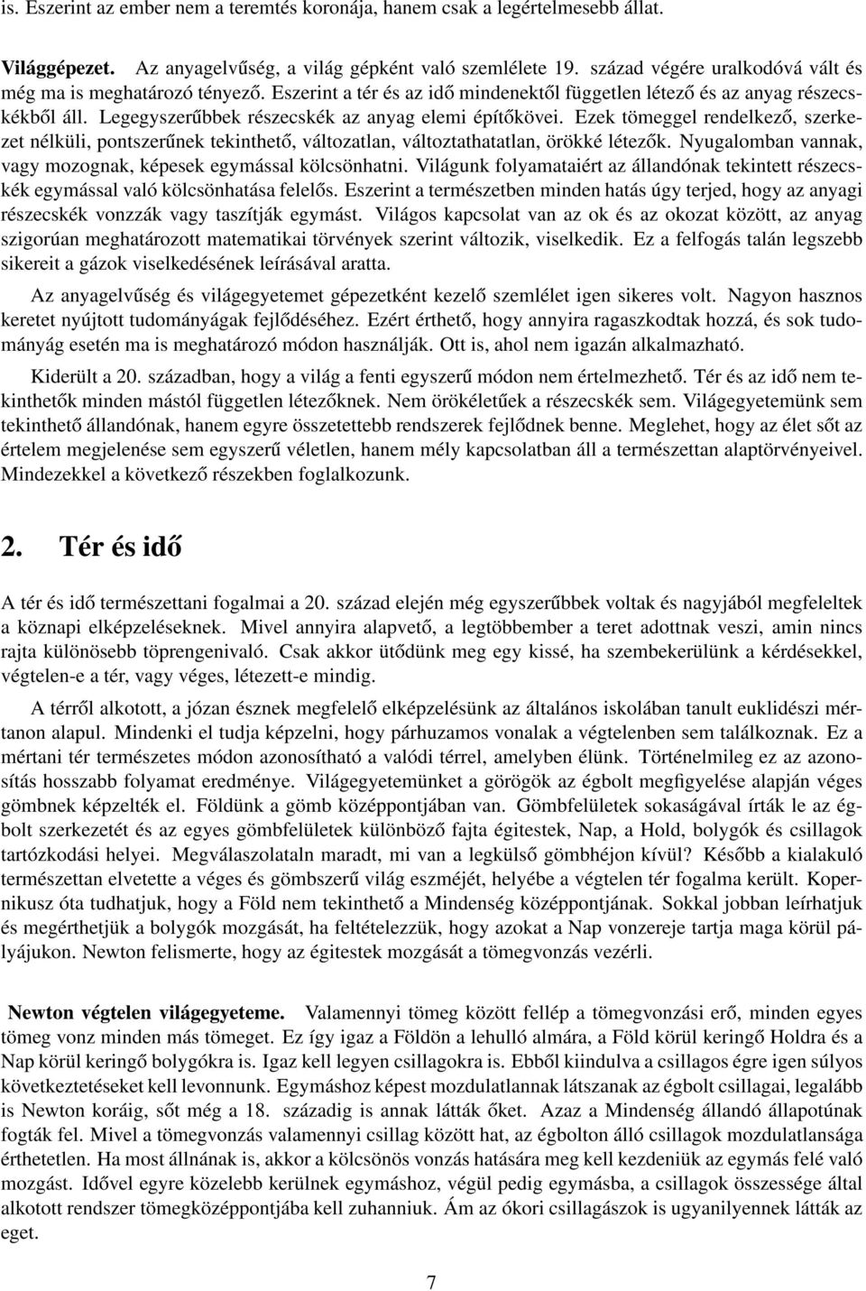 Legegyszerűbbek részecskék az anyag elemi építőkövei. Ezek tömeggel rendelkező, szerkezet nélküli, pontszerűnek tekinthető, változatlan, változtathatatlan, örökké létezők.