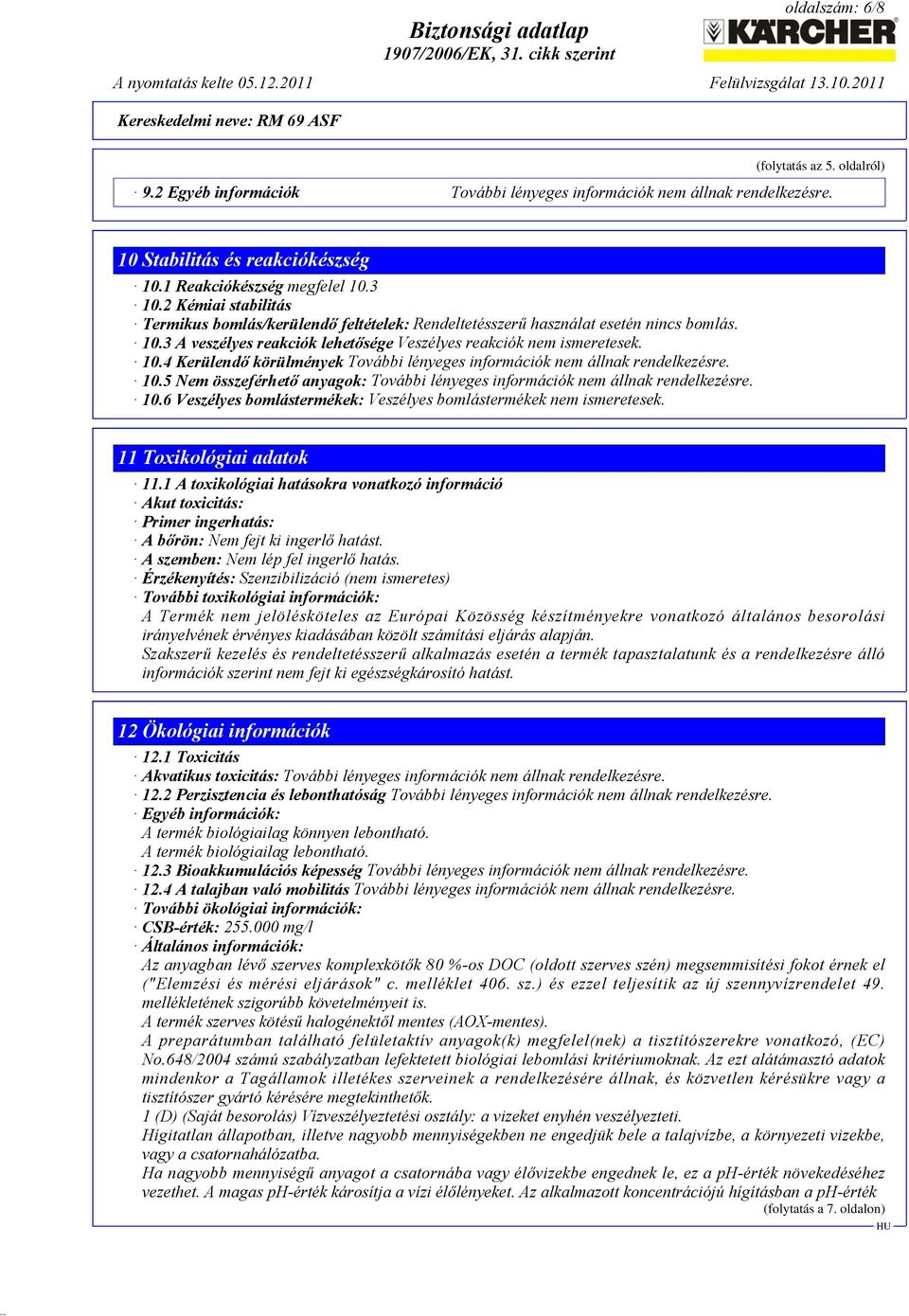 10.5 Nem összeférhető anyagok: További lényeges információk nem állnak rendelkezésre. 10.6 Veszélyes bomlástermékek: Veszélyes bomlástermékek nem ismeretesek. 11 Toxikológiai adatok 11.