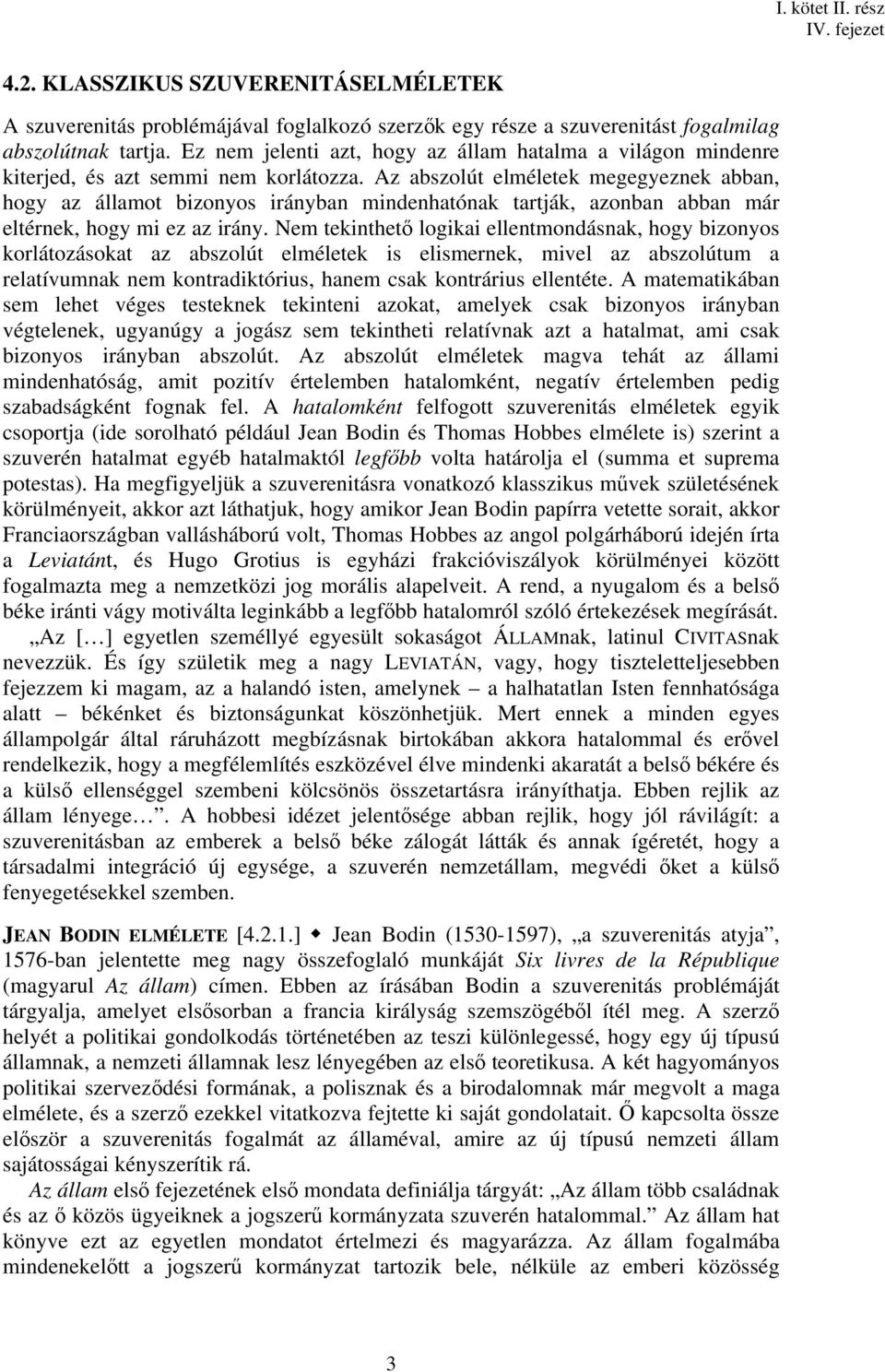 Az abszolút elméletek megegyeznek abban, hogy az államot bizonyos irányban mindenhatónak tartják, azonban abban már eltérnek, hogy mi ez az irány.