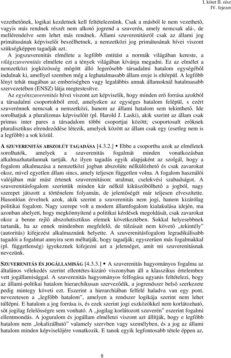 Állami szuverenitásról csak az állami jog primátusának képviselői beszélhetnek, a nemzetközi jog primátusának hívei viszont szükségképpen tagadják azt.