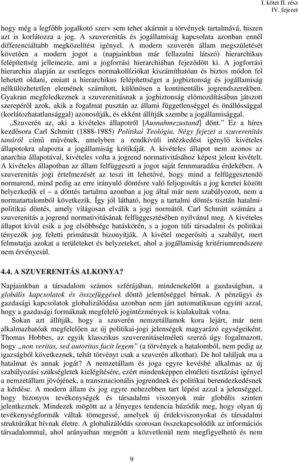 A modern szuverén állam megszületését követően a modern jogot a (napjainkban már fellazulni látszó) hierarchikus felépítettség jellemezte, ami a jogforrási hierarchiában fejeződött ki.