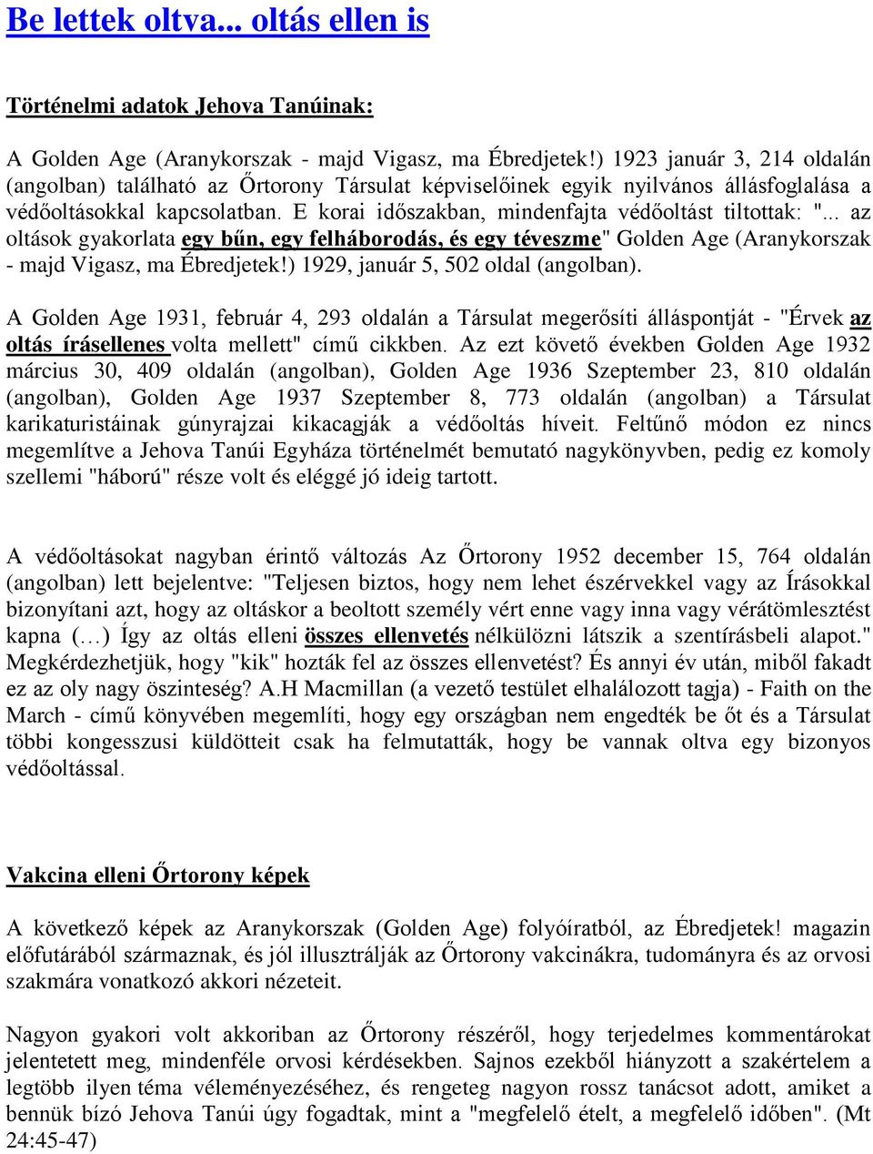 E korai időszakban, mindenfajta védőoltást tiltottak: "... az oltások gyakorlata egy bűn, egy felháborodás, és egy téveszme" Golden Age (Aranykorszak - majd Vigasz, ma Ébredjetek!