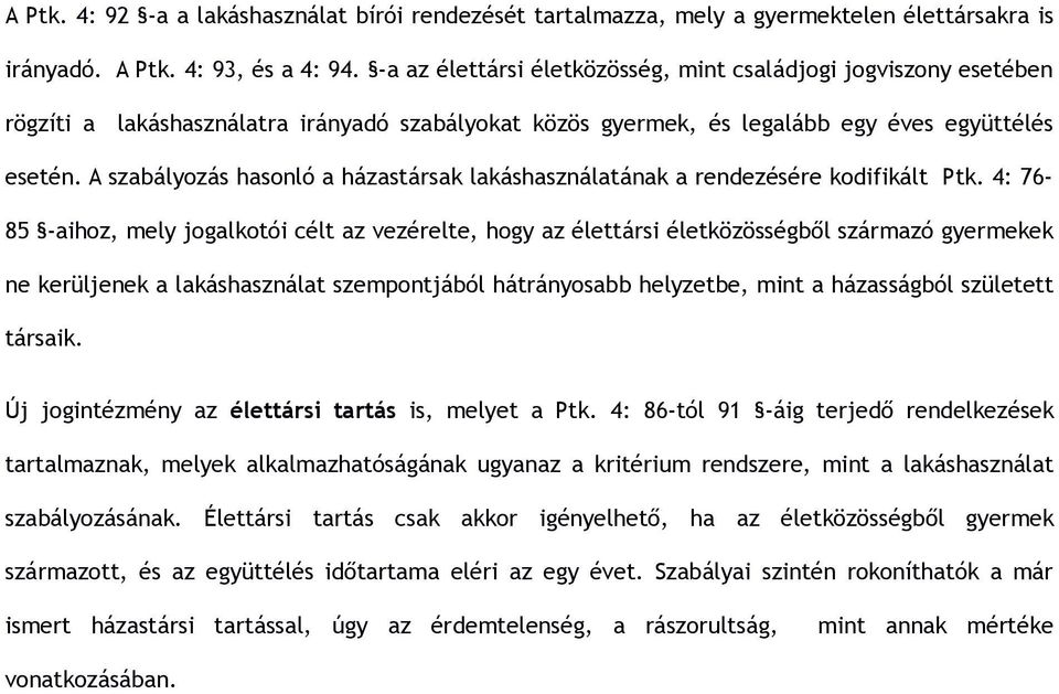 A szabályozás hasonló a házastársak lakáshasználatának a rendezésére kodifikált Ptk.