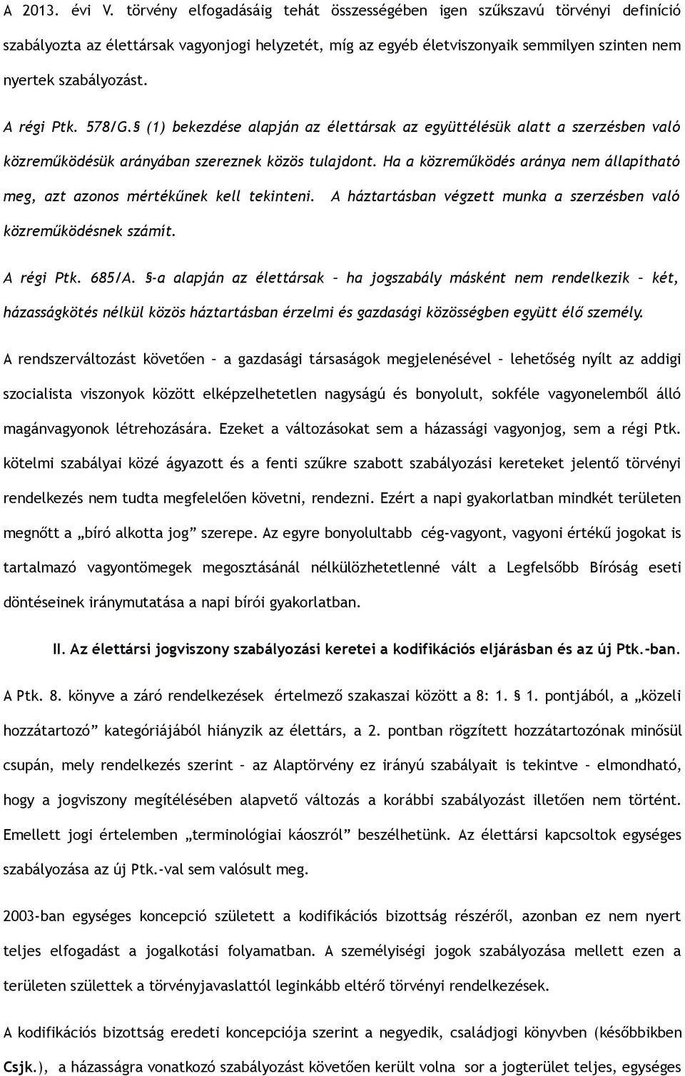 A régi Ptk. 578/G. (1) bekezdése alapján az élettársak az együttélésük alatt a szerzésben való közreműködésük arányában szereznek közös tulajdont.