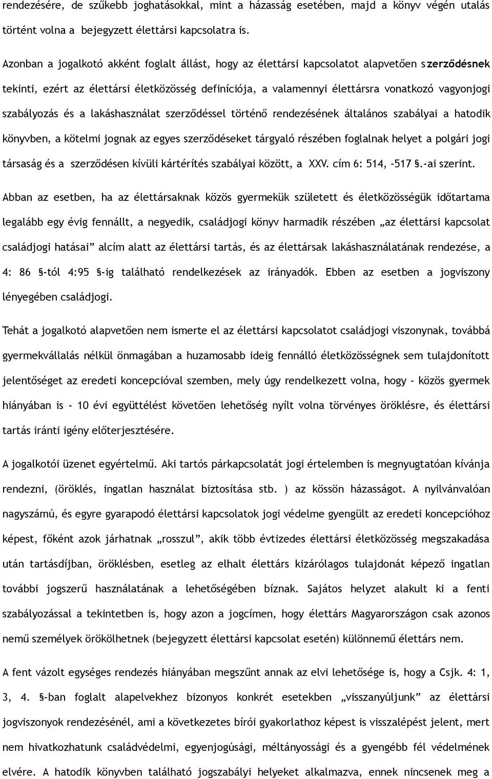 szabályozás és a lakáshasználat szerződéssel történő rendezésének általános szabályai a hatodik könyvben, a kötelmi jognak az egyes szerződéseket tárgyaló részében foglalnak helyet a polgári jogi