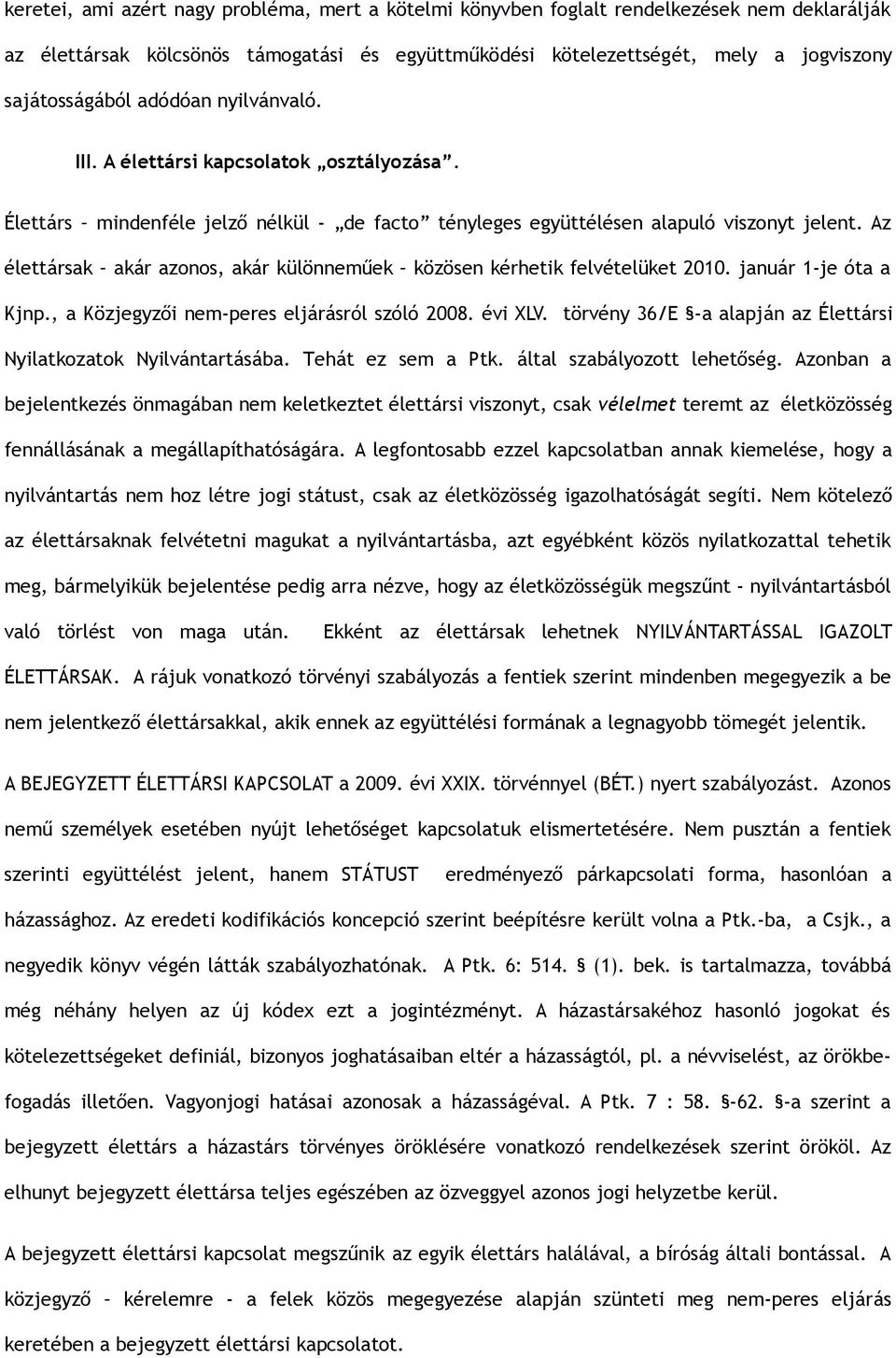 Az élettársak akár azonos, akár különneműek közösen kérhetik felvételüket 2010. január 1-je óta a Kjnp., a Közjegyzői nem-peres eljárásról szóló 2008. évi XLV.