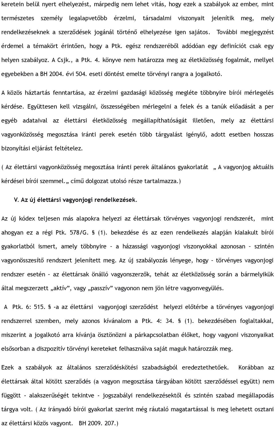 , a Ptk. 4. könyve nem határozza meg az életközösség fogalmát, mellyel egyebekben a BH 2004. évi 504. eseti döntést emelte törvényi rangra a jogalkotó.