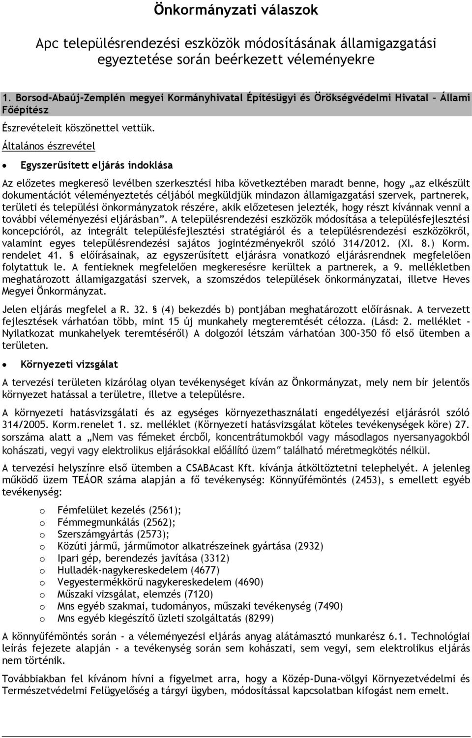 Általános észrevétel Egyszerűsített eljárás indoklása Az előzetes megkereső levélben szerkesztési hiba következtében maradt benne, hogy az elkészült dokumentációt véleményeztetés céljából megküldjük