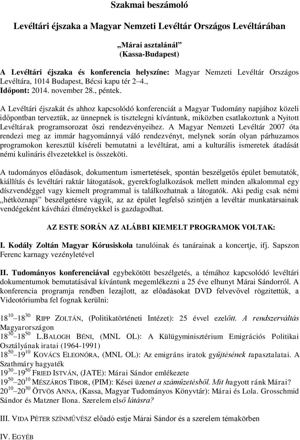 A Levéltári éjszakát és ahhoz kapcsolódó konferenciát a Magyar Tudomány napjához közeli időpontban terveztük, az ünnepnek is tisztelegni kívántunk, miközben csatlakoztunk a Nyitott Levéltárak