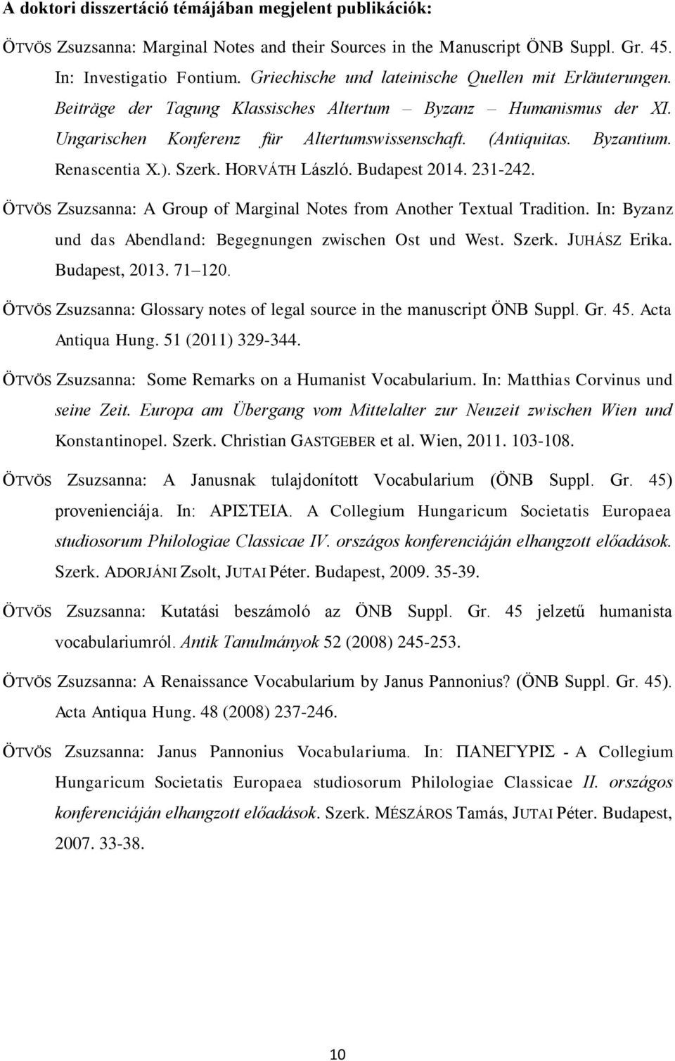 Renascentia X.). Szerk. HORVÁTH László. Budapest 2014. 231-242. ÖTVÖS Zsuzsanna: A Group of Marginal Notes from Another Textual Tradition.