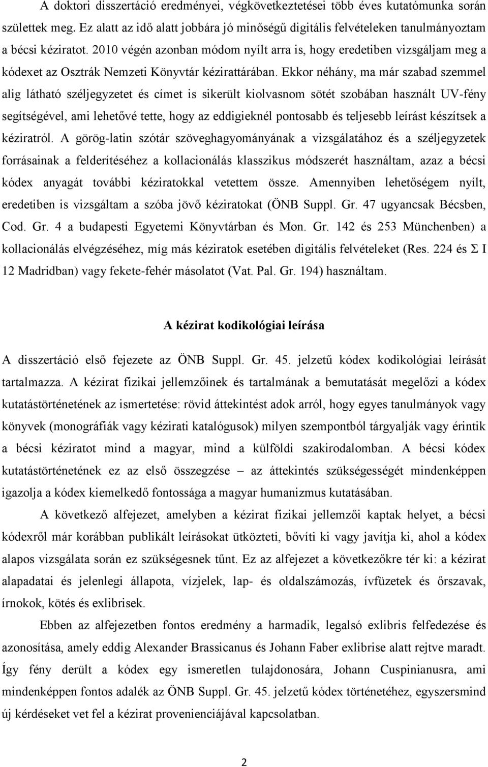 Ekkor néhány, ma már szabad szemmel alig látható széljegyzetet és címet is sikerült kiolvasnom sötét szobában használt UV-fény segítségével, ami lehetővé tette, hogy az eddigieknél pontosabb és