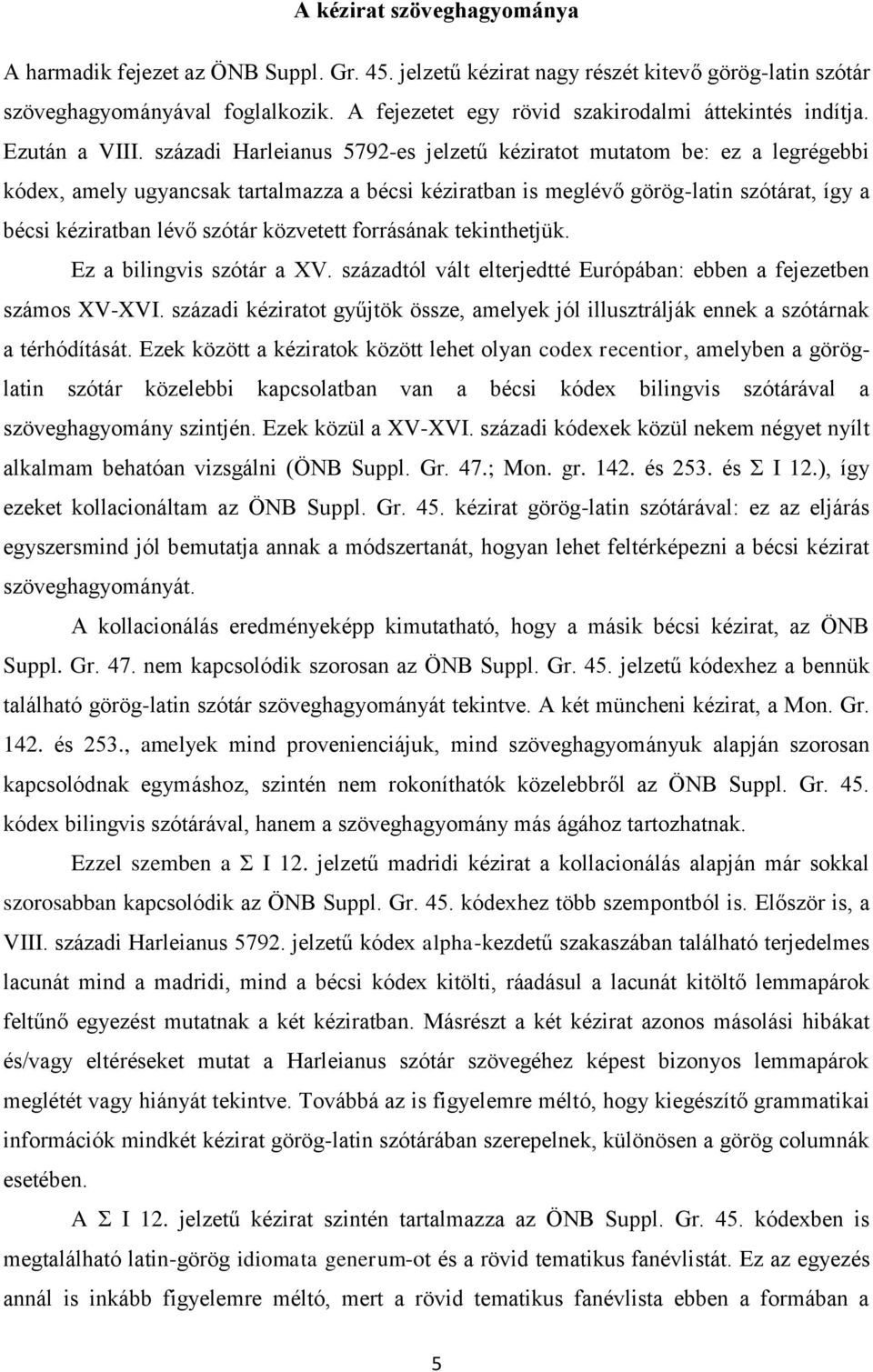 századi Harleianus 5792-es jelzetű kéziratot mutatom be: ez a legrégebbi kódex, amely ugyancsak tartalmazza a bécsi kéziratban is meglévő görög-latin szótárat, így a bécsi kéziratban lévő szótár