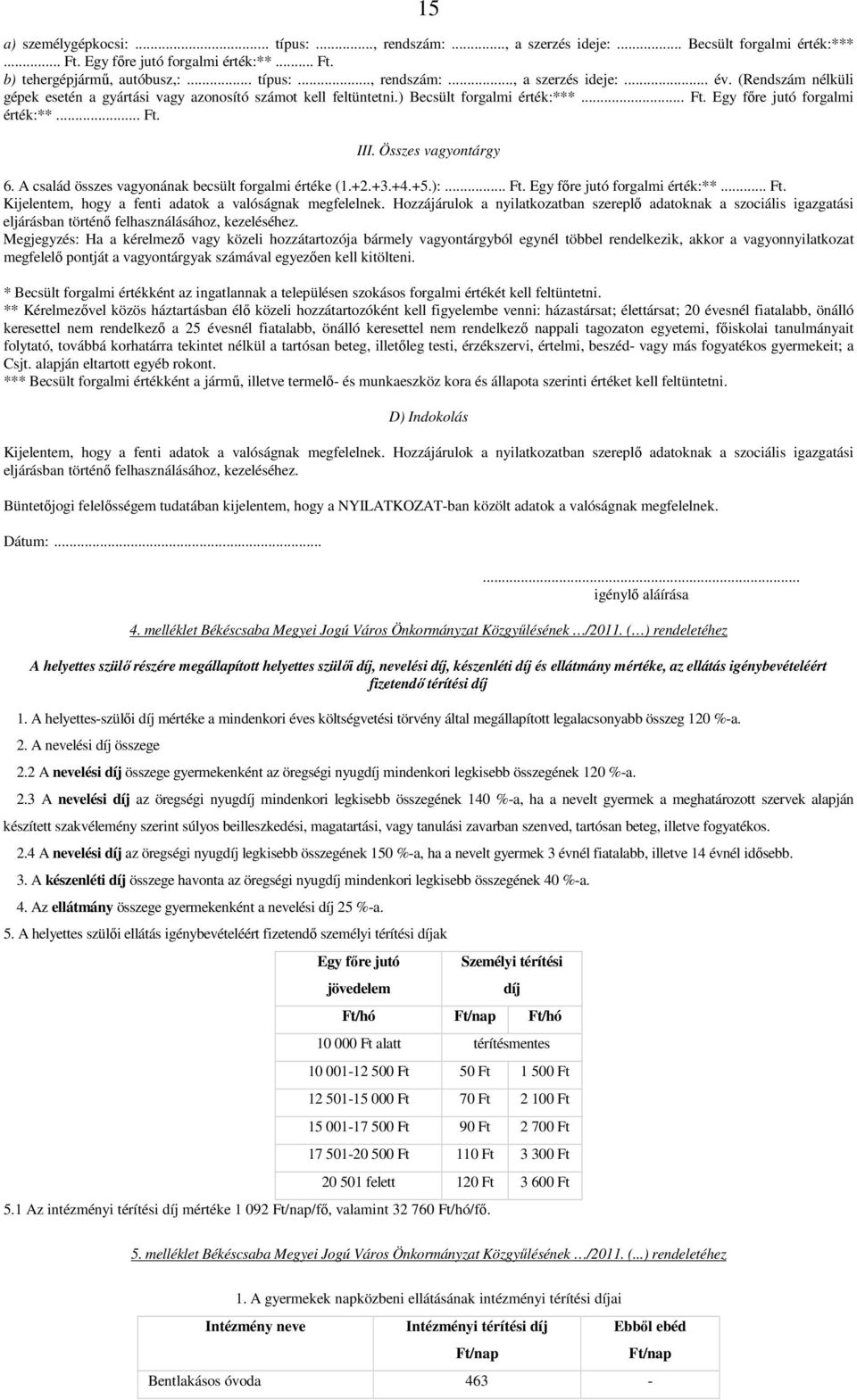 A család összes vagyonának becsült forgalmi értéke (1.+2.+3.+4.+5.):... Ft. Egy fıre jutó forgalmi érték:**... Ft. Kijelentem, hogy a fenti adatok a valóságnak megfelelnek.