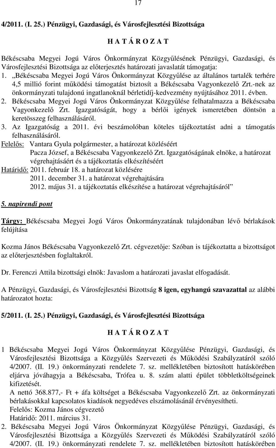 javaslatát támogatja: 1. Békéscsaba Megyei Jogú Város Önkormányzat Közgyőlése az általános tartalék terhére 4,5 millió forint mőködési támogatást biztosít a Békéscsaba Vagyonkezelı Zrt.