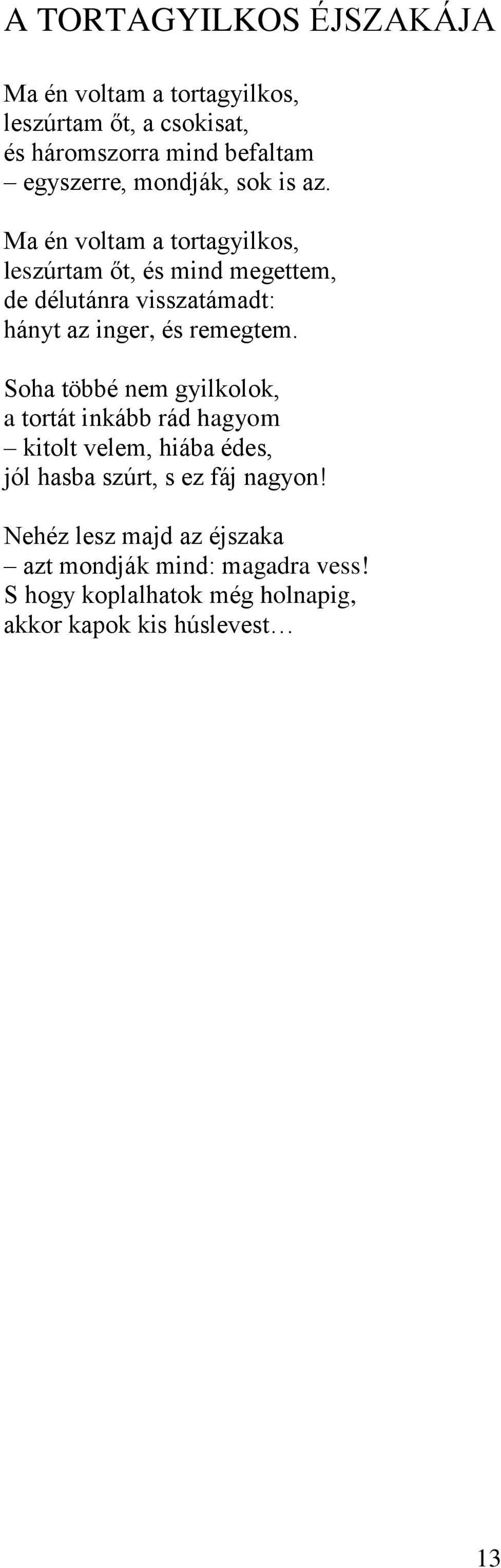 Ma én voltam a tortagyilkos, leszúrtam őt, és mind megettem, de délutánra visszatámadt: hányt az inger, és remegtem.