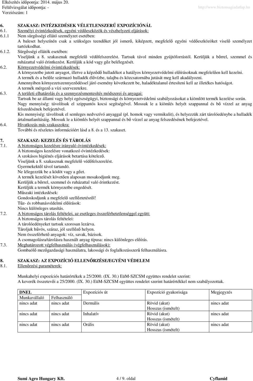 1 Nem sürgősségi ellátó személyzet esetében: A baleset helyszínén csak a szükséges teendőket jól ismerő, kiképzett, megfelelő egyéni védőeszközöket viselő személyzet tartózkodhat. 6.1.2.