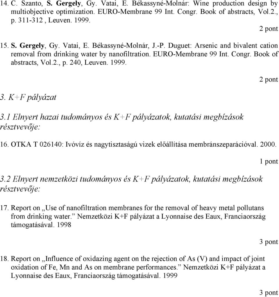 240, Leuven. 1999. 3. K+F pályázat 3.1 Elnyert hazai tudományos és K+F pályázatok, kutatási megbízások résztvevője: 16. OTKA T 026140: Ivóvíz és nagytisztaságú vizek előállítása membránszeparációval.