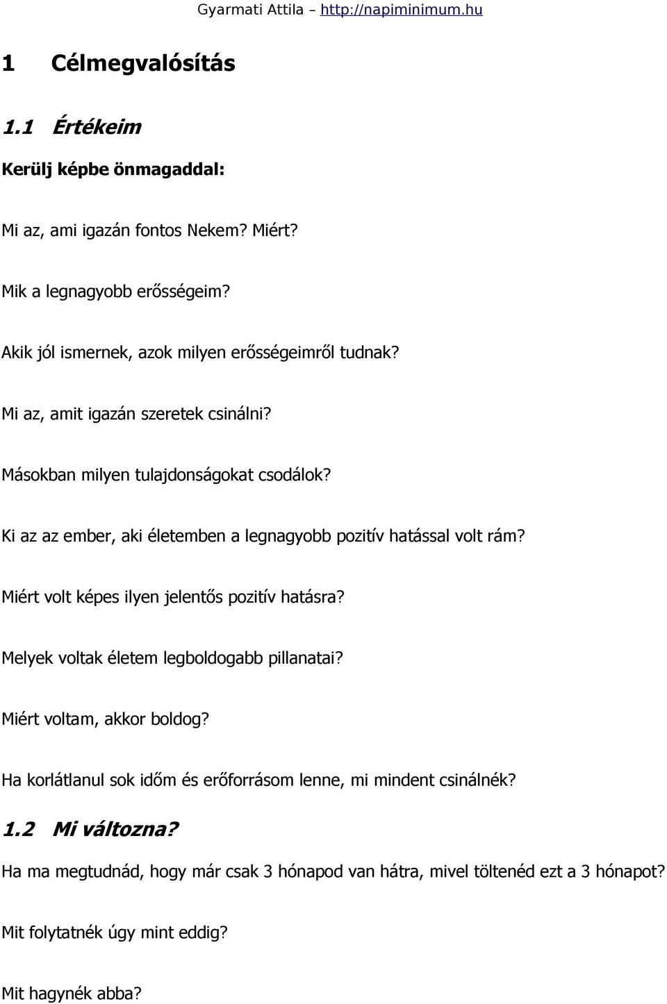 Ki az az ember, aki életemben a legnagyobb pozitív hatással volt rám? Miért volt képes ilyen jelentős pozitív hatásra? Melyek voltak életem legboldogabb pillanatai?