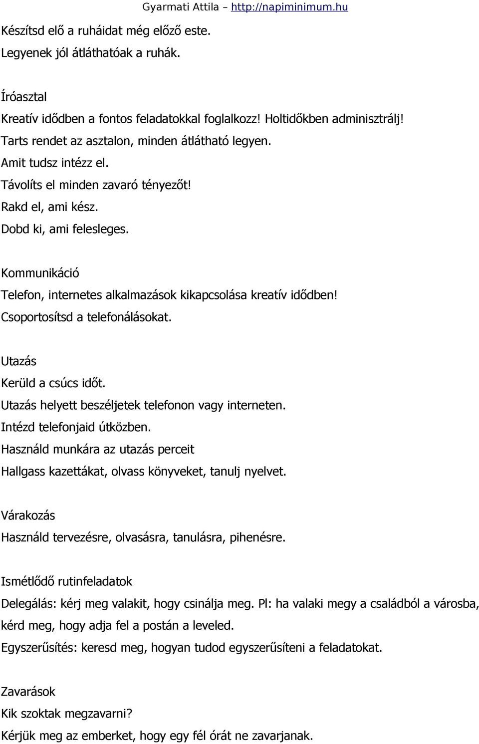 Kommunikáció Telefon, internetes alkalmazások kikapcsolása kreatív idődben! Csoportosítsd a telefonálásokat. Utazás Kerüld a csúcs időt. Utazás helyett beszéljetek telefonon vagy interneten.