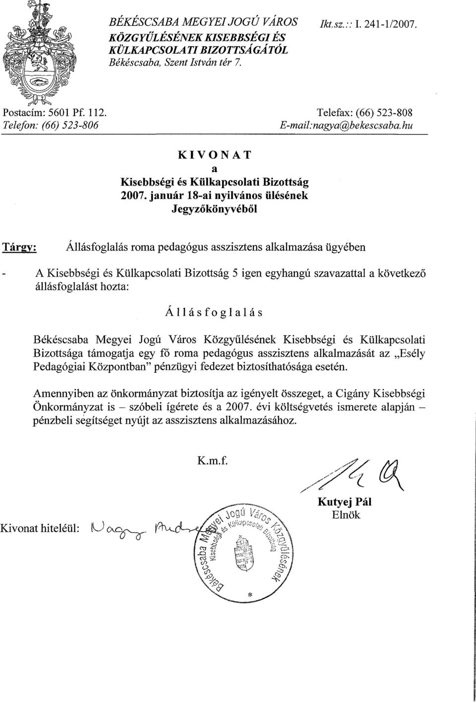 január 18-ai nyilvános ülésének Jegyzőkönyvéből Tárgy: Állásfoglalás roma pedagógus asszisztens alkalmazása ügyében A Kisebbségi és Külkapcsolati Bizottság 5 igen egyhangú szavazattal a következő