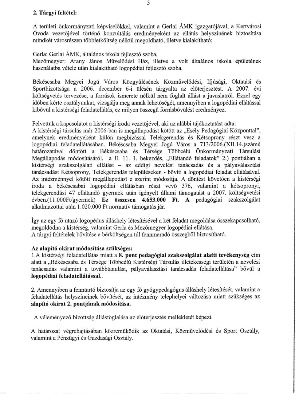 iskola épületének használatba vétele után kialakítható logopédiai fejlesztő szoba. Békéscsaba Megyei Jogú Város Közgyűlésének Közművelődési, Ifjúsági, Oktatási és Sportbizottsága a 2006.