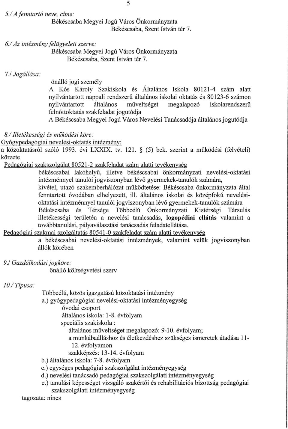 1 Jogállása: önálló jogi személy A Kós Károly Szakiskola és Általános Iskola 80121-4 szám alatt nyilvántartott nappali rendszerű általános iskolai oktatás és 80123-6 számon nyilvántartott általános