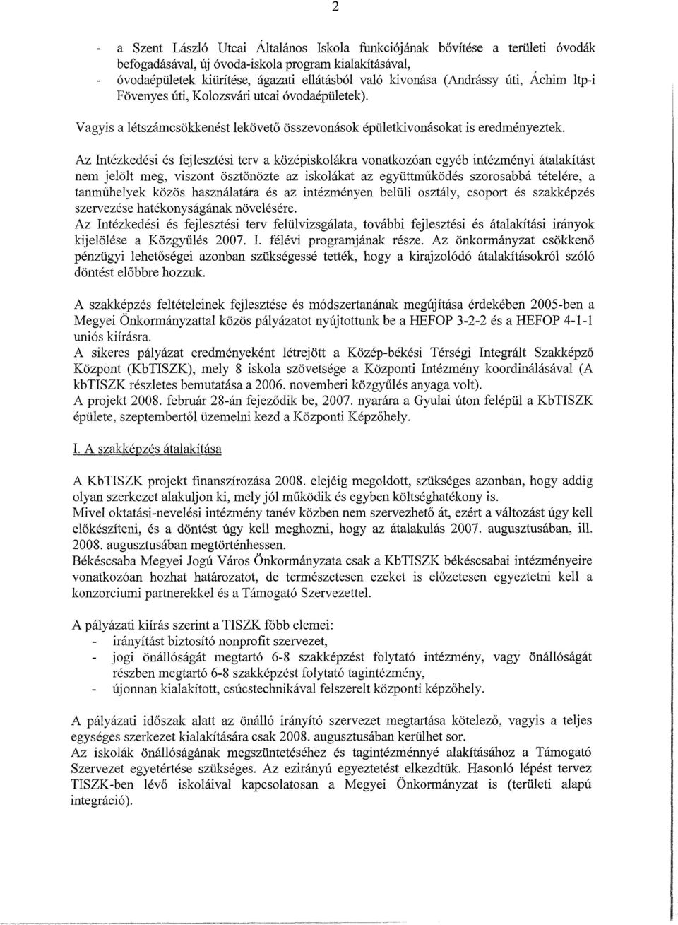 Az Intézkedési és fejlesztési terv a középiskolákra vonatkozóan egyéb intézményi átalakítást nem jelölt meg, viszont ösztönözte az iskolákat az együttműködés szorosabbá tételére, a tanműhelyek közös