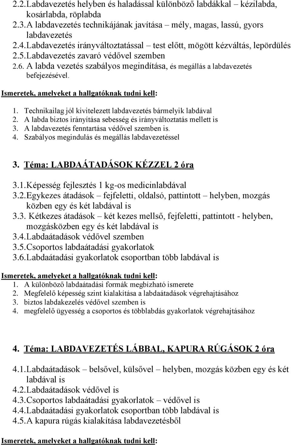 1. Technikailag jól kivitelezett labdavezetés bármelyik labdával 2. A labda biztos irányítása sebesség és irányváltoztatás mellett is 3. A labdavezetés fenntartása védővel szemben is. 4.