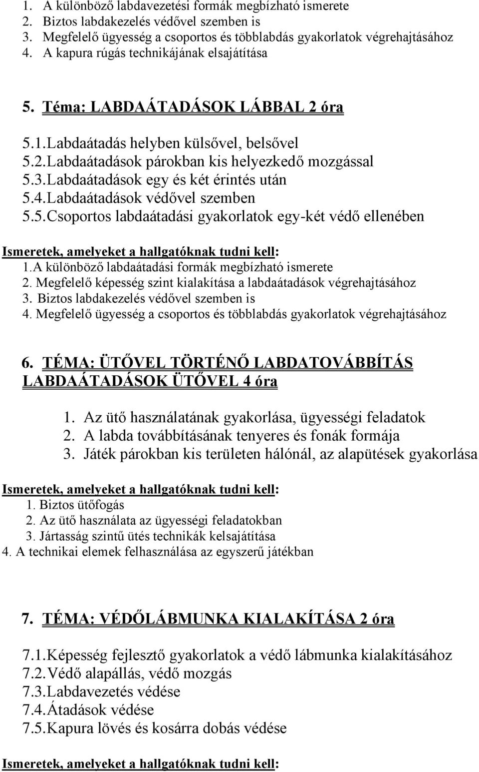 Labdaátadások egy és két érintés után 5.4. Labdaátadások védővel szemben 5.5. Csoportos labdaátadási gyakorlatok egy-két védő ellenében 1.A különböző labdaátadási formák megbízható ismerete 2.