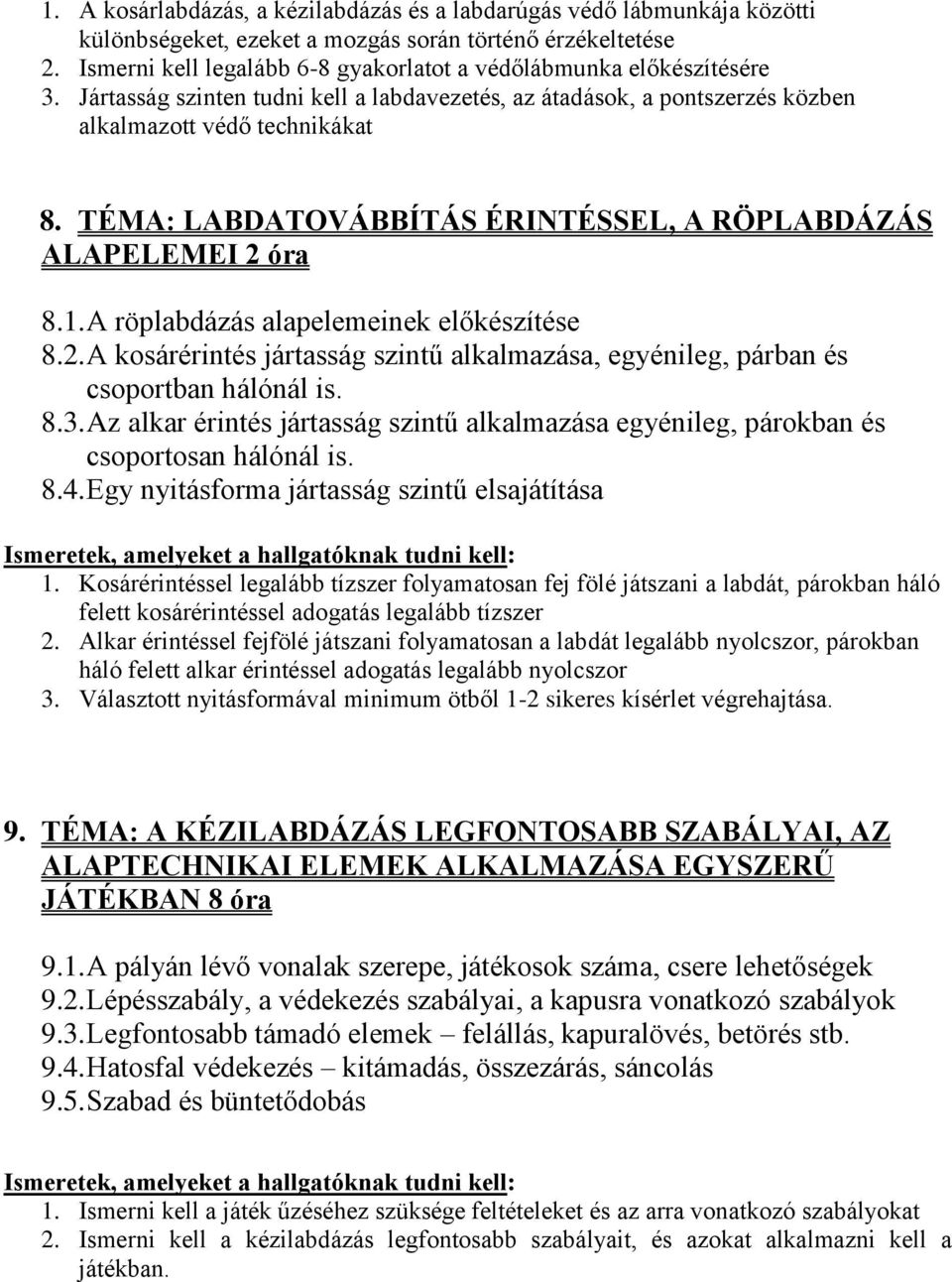 TÉMA: LABDATOVÁBBÍTÁS ÉRINTÉSSEL, A RÖPLABDÁZÁS ALAPELEMEI 2 óra 8.1. A röplabdázás alapelemeinek előkészítése 8.2. A kosárérintés jártasság szintű alkalmazása, egyénileg, párban és csoportban hálónál is.