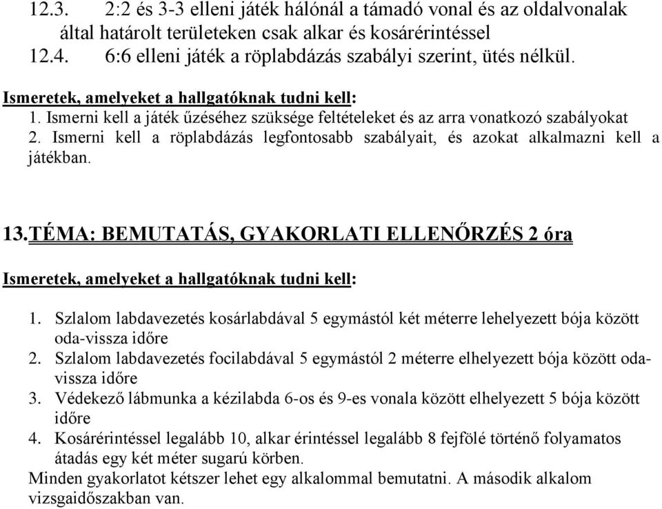 Szlalom labdavezetés focilabdával 5 egymástól 2 méterre elhelyezett bója között odavissza időre 3. Védekező lábmunka a kézilabda 6-os és 9-es vonala között elhelyezett 5 bója között időre 4.