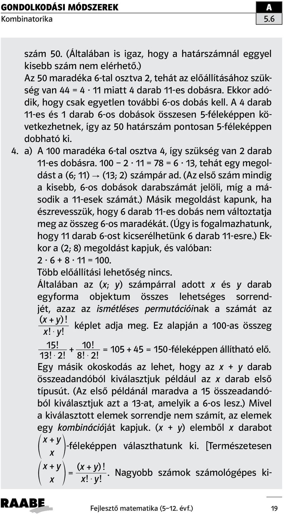 100 2 11 = 78 = 6 13, tehát egy megoldást a (6; 11) " (13; 2) számpár ad. (z első szám mindig a kisebb, 6-os dobások darabszámát jelöli, míg a második a 11-esek számát.