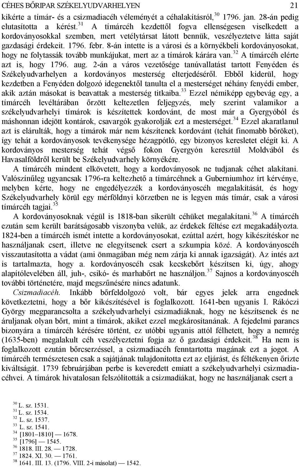 8-án intette is a városi és a környékbeli kordoványosokat, hogy ne folytassák tovább munkájukat, mert az a tímárok kárára van. 32 A tímárcéh elérte azt is, hogy 1796. aug.