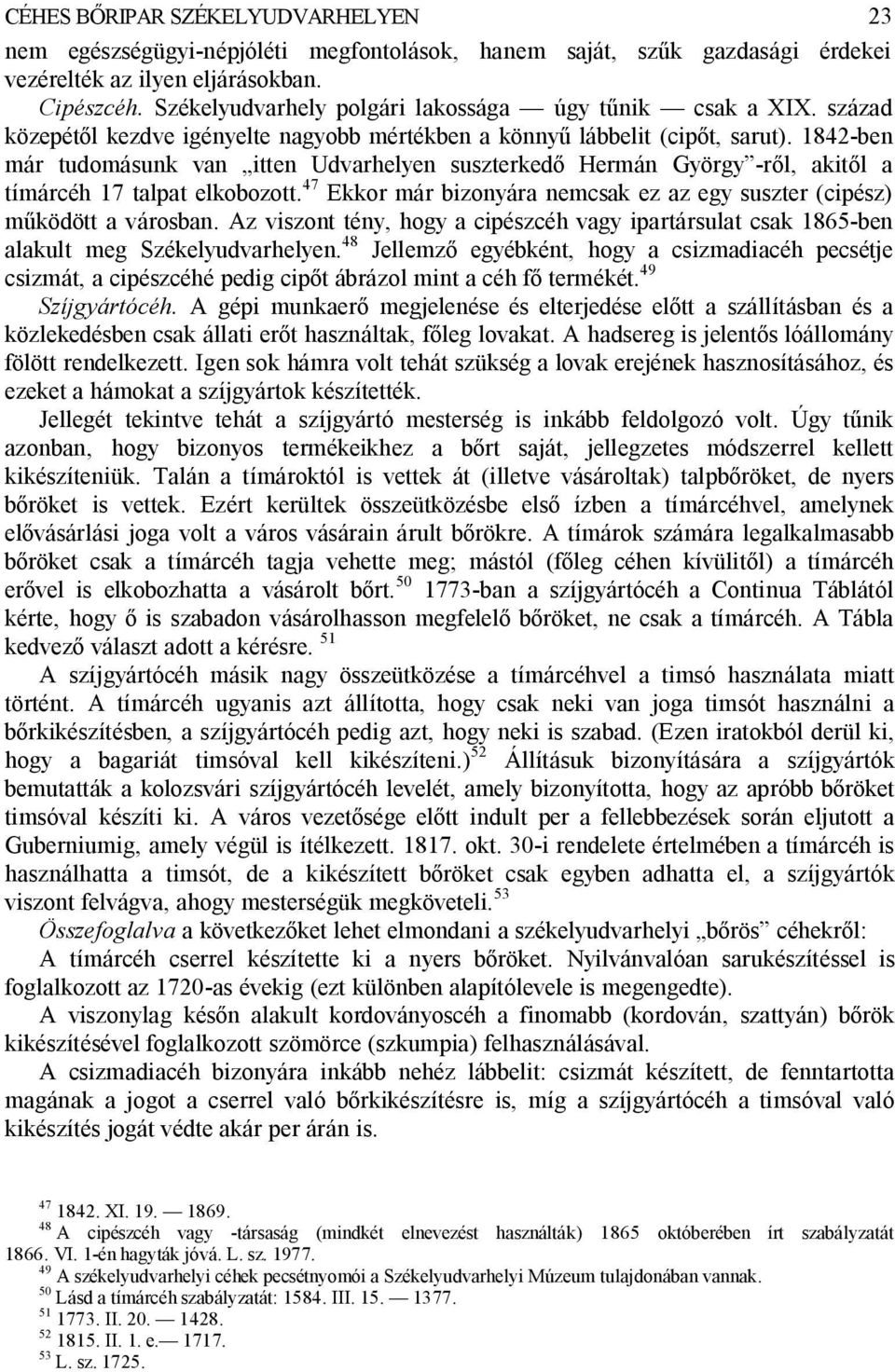 1842-ben már tudomásunk van itten Udvarhelyen suszterked Hermán György -r l, akit l a tímárcéh 17 talpat elkobozott. 47 Ekkor már bizonyára nemcsak ez az egy suszter (cipész) ködött a városban.