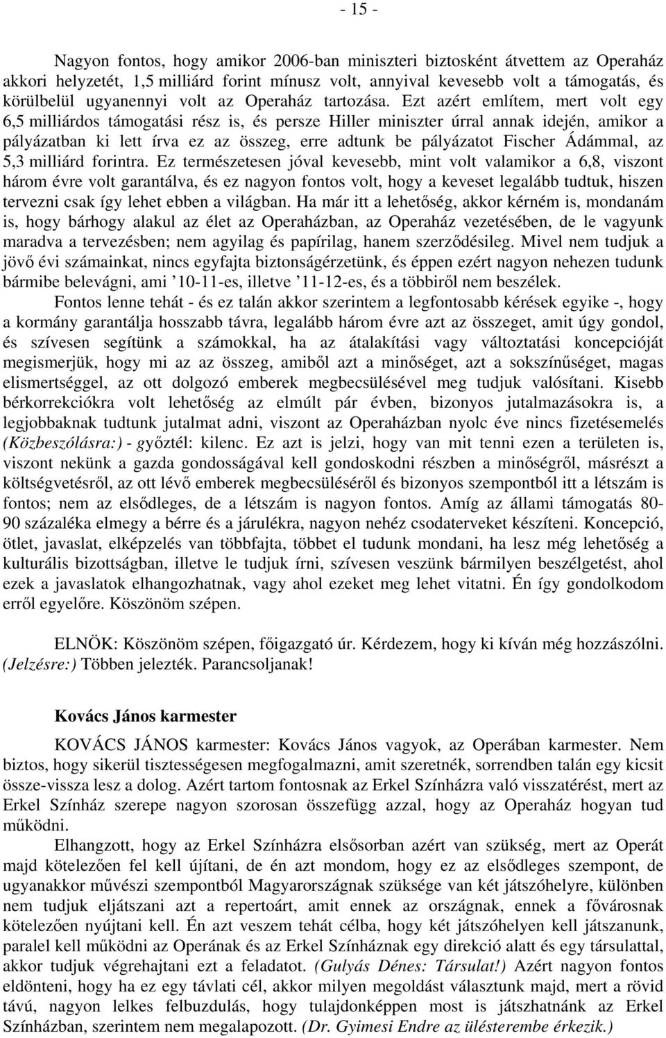 Ezt azért említem, mert volt egy 6,5 milliárdos támogatási rész is, és persze Hiller miniszter úrral annak idején, amikor a pályázatban ki lett írva ez az összeg, erre adtunk be pályázatot Fischer