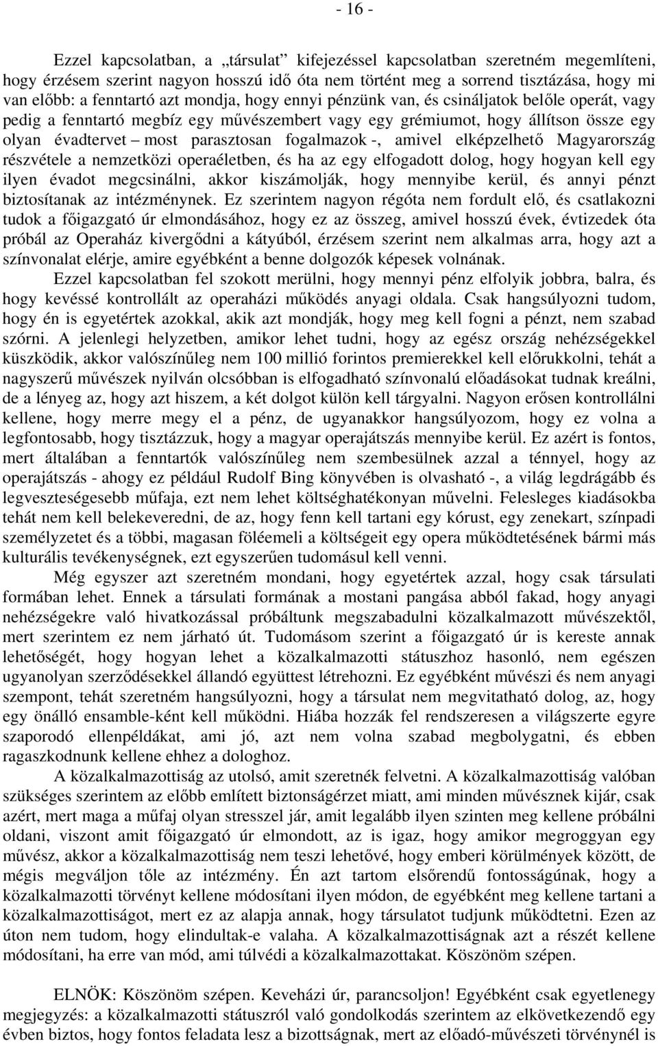 fogalmazok -, amivel elképzelhető Magyarország részvétele a nemzetközi operaéletben, és ha az egy elfogadott dolog, hogy hogyan kell egy ilyen évadot megcsinálni, akkor kiszámolják, hogy mennyibe