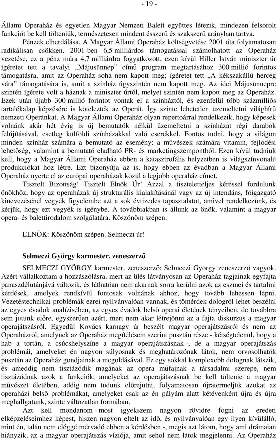 2001-ben 6,5 milliárdos támogatással számolhatott az Operaház vezetése, ez a pénz mára 4,7 milliárdra fogyatkozott, ezen kívül Hiller István miniszter úr ígéretet tett a tavalyi Májusünnep című