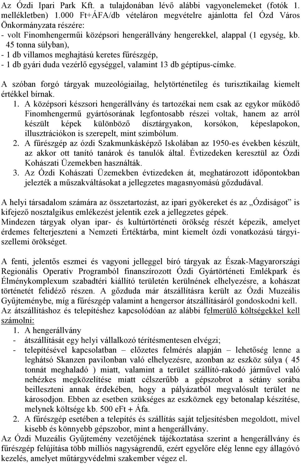 45 tonna súlyban), - 1 db villamos meghajtású keretes fűrészgép, - 1 db gyári duda vezérlő egységgel, valamint 13 db géptípus-címke.