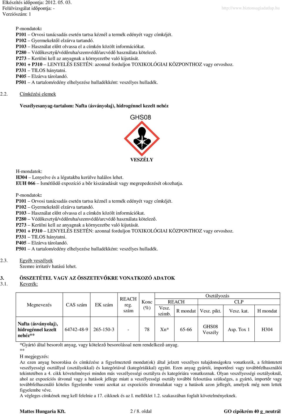 P301 + P310 LENYELÉS ESETÉN: azonnal forduljon TOXIKOLÓGIAI KÖZPONTHOZ vagy orvoshoz. P331 TILOS hánytatni. P405 Elzárva tárolandó. P501 A tartalom/edény elhelyezése hulladékként: veszélyes hulladék.