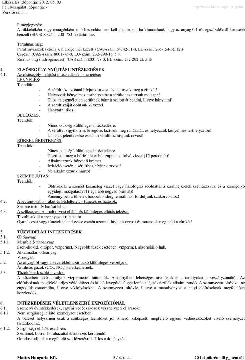 EUszám: 2322922): 5 % 4. ELSİSEGÉLYNYÚJTÁSI INTÉZKEDÉSEK 4.1. Az elsısegélynyújtási intézkedések ismertetése: LENYELÉS: Teendık: A sérülthöz azonnal hívjunk orvost, és mutassuk meg a címkét!