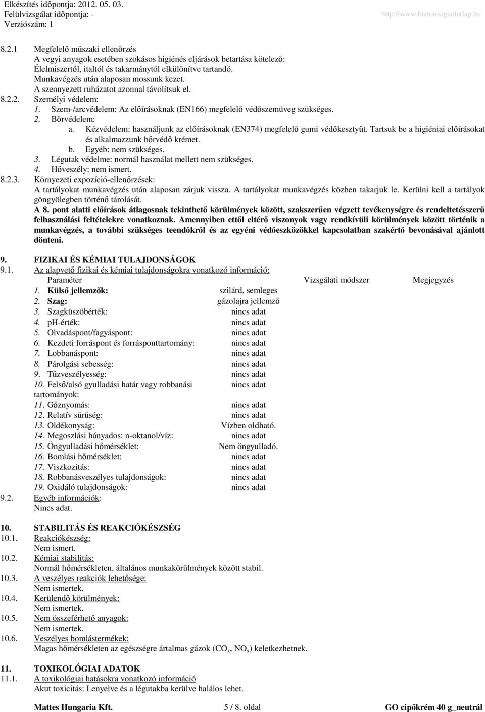 Bırvédelem: a. Kézvédelem: használjunk az elıírásoknak (EN374) megfelelı gumi védıkesztyőt. Tartsuk be a higiéniai elıírásokat és alkalmazzunk bırvédı krémet. b. Egyéb: nem szükséges. 3.